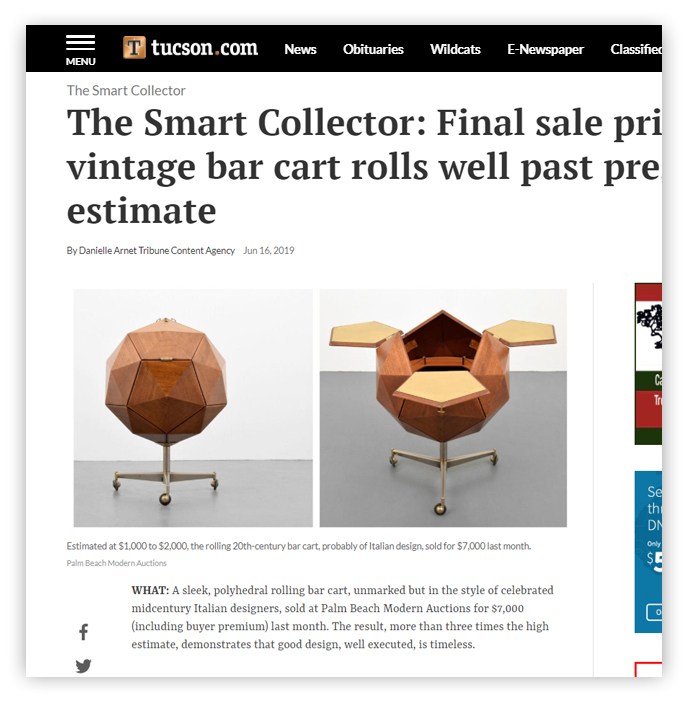 tucson.com The Smart Collector: Final sale pri vintage bar cart rolls well past pre estimate By Danielle Arnet Tribune Content Agency Jun 16, 2019 Estimated at $1,000 to $2,000, the rolling 20th-century bar cart, probably of Italian design, sold for $7,000 last month. Palm Beach Modern Auctions WHAT: A sleek, polyhedral rolling bar cart, unmarked but in the style of celebrated midcentury Italian designers, sold at Palm Beach Modern Auctions for $7,000 (including buyer premium) last month. The result, more than three times the high estimate, demonstrates that good design, well executed, is timeless. 